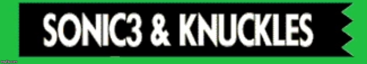 Sonic 3 & Knuckles | image tagged in sonic 3  knuckles | made w/ Imgflip meme maker