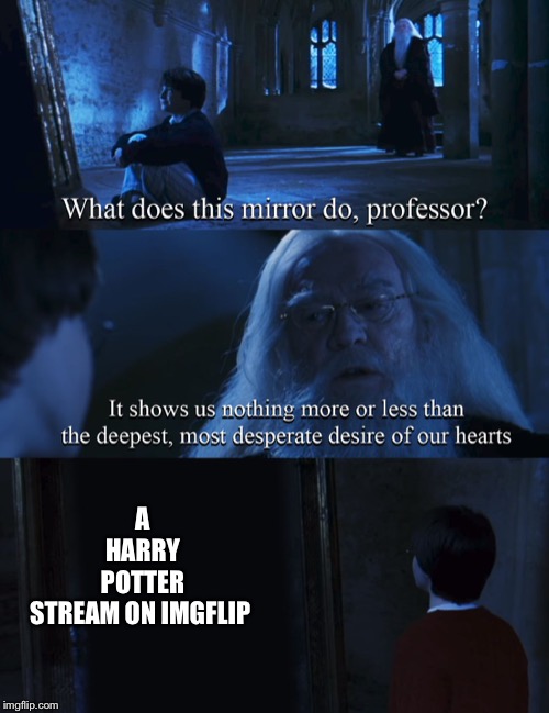Link in the comments | A HARRY POTTER STREAM ON IMGFLIP | image tagged in harry potter mirror | made w/ Imgflip meme maker