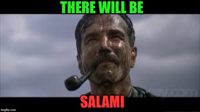 There will be blood | THERE WILL BE SALAMI | image tagged in there will be blood | made w/ Imgflip meme maker
