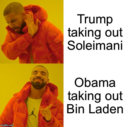 Drake Hotline Bling | Trump taking out Soleimani; Obama taking out Bin Laden | image tagged in memes,drake hotline bling | made w/ Imgflip meme maker
