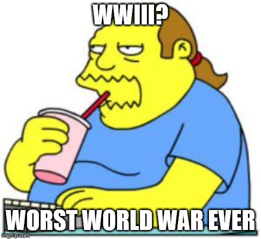 comic book guy worst ever | WWIII? WORST WORLD WAR EVER | image tagged in comic book guy worst ever | made w/ Imgflip meme maker
