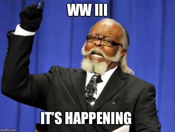 Too Damn High Meme | WW III; IT’S HAPPENING | image tagged in memes,too damn high | made w/ Imgflip meme maker