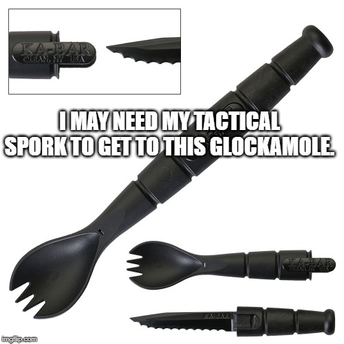 I MAY NEED MY TACTICAL SPORK TO GET TO THIS GLOCKAMOLE. | made w/ Imgflip meme maker