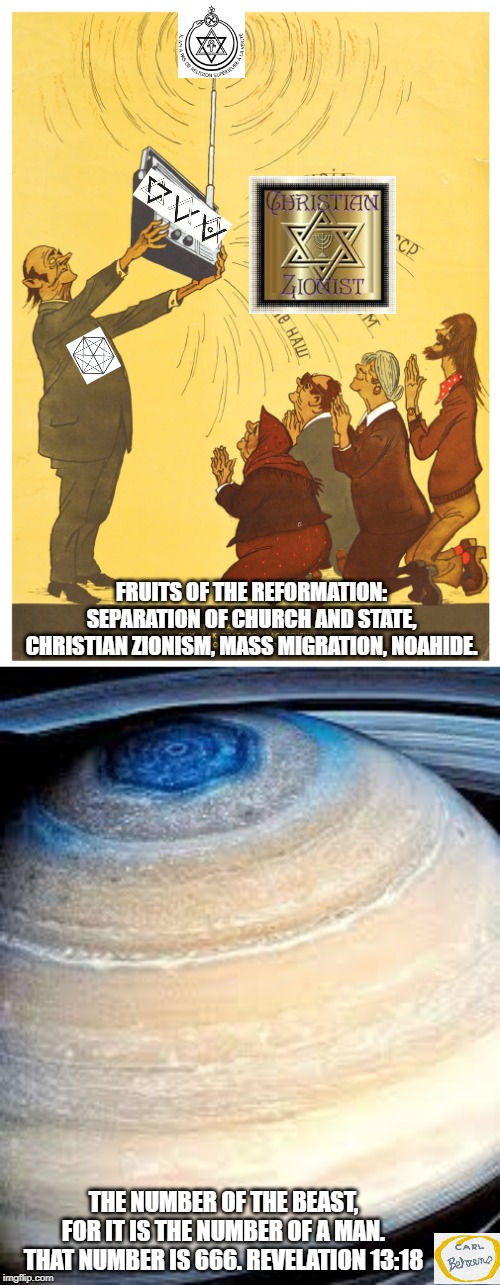 The American Experiment | FRUITS OF THE REFORMATION: SEPARATION OF CHURCH AND STATE, CHRISTIAN ZIONISM, MASS MIGRATION, NOAHIDE. THE NUMBER OF THE BEAST, FOR IT IS THE NUMBER OF A MAN. THAT NUMBER IS 666. REVELATION 13:18 | image tagged in masonry,noahide,communism,kabbalah,star of remphan | made w/ Imgflip meme maker