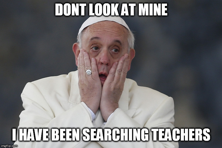 HOLY SHIT | DONT LOOK AT MINE I HAVE BEEN SEARCHING TEACHERS | image tagged in holy shit | made w/ Imgflip meme maker
