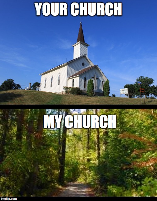 YOUR CHURCH; MY CHURCH | image tagged in small church,nature trail | made w/ Imgflip meme maker