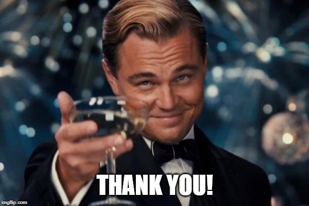 Leonardo Dicaprio Cheers Meme | THANK YOU! | image tagged in memes,leonardo dicaprio cheers | made w/ Imgflip meme maker