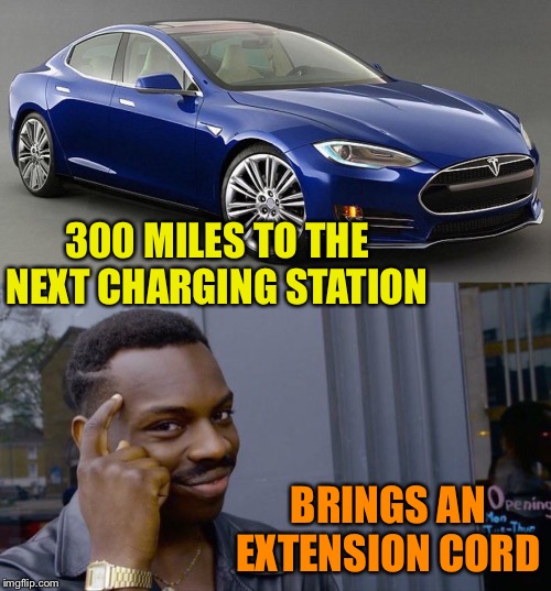 300 MILES TO THE NEXT CHARGING STATION; BRINGS AN EXTENSION CORD | image tagged in tesla3,memes,roll safe think about it | made w/ Imgflip meme maker