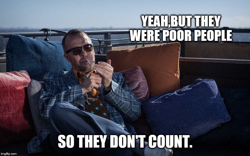 YEAH,BUT THEY WERE POOR PEOPLE SO THEY DON'T COUNT. | made w/ Imgflip meme maker