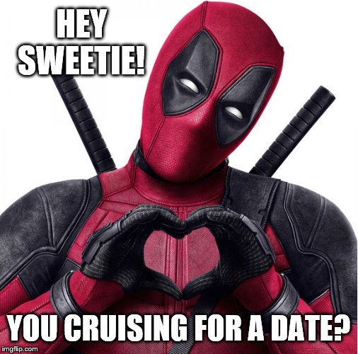 Deadpool heart | HEY SWEETIE! YOU CRUISING FOR A DATE? | image tagged in deadpool heart | made w/ Imgflip meme maker