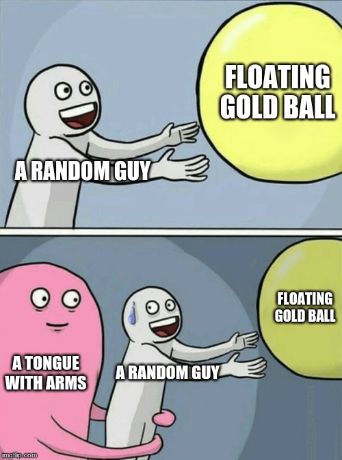 Running Away Balloon | FLOATING GOLD BALL; A RANDOM GUY; FLOATING GOLD BALL; A TONGUE WITH ARMS; A RANDOM GUY | image tagged in memes,running away balloon | made w/ Imgflip meme maker