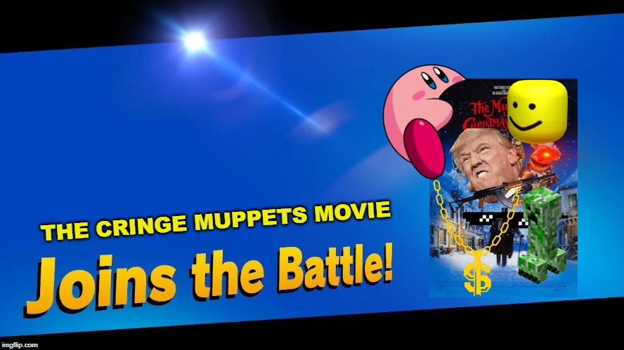 Blank Joins the battle | THE CRINGE MUPPETS MOVIE | image tagged in blank joins the battle | made w/ Imgflip meme maker