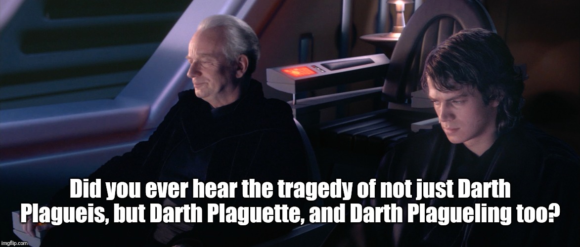 Did you ever hear the tragedy of not just Darth Plagueis, but Darth Plaguette, and Darth Plagueling too? | image tagged in star wars,emperor palpatine,the senate,anakin skywalker,the tragedy of darth plagueis | made w/ Imgflip meme maker