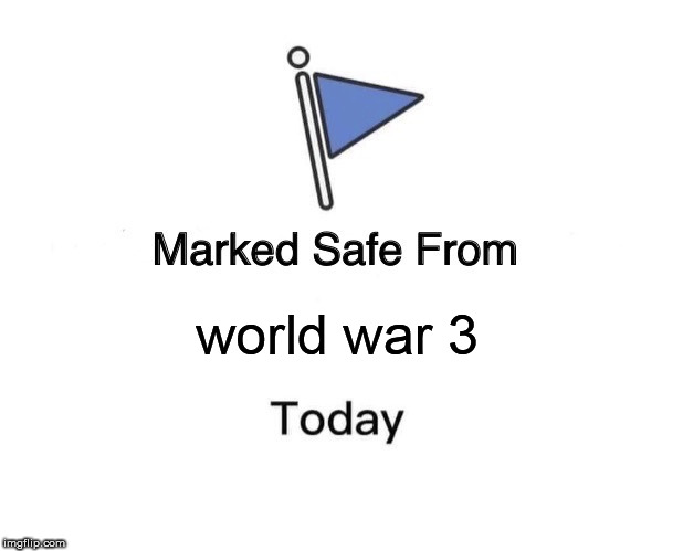 Marked Safe From Meme | world war 3 | image tagged in memes,marked safe from | made w/ Imgflip meme maker