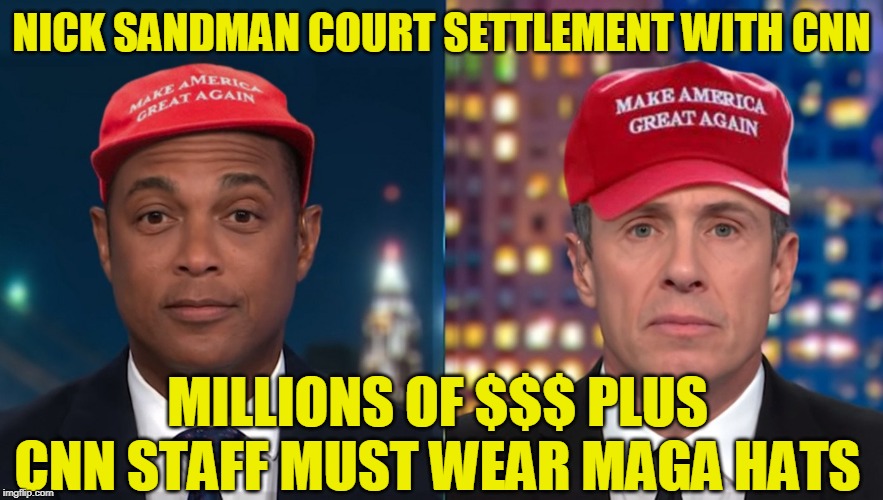 NICK SANDMAN COURT SETTLEMENT WITH CNN; MILLIONS OF $$$ PLUS CNN STAFF MUST WEAR MAGA HATS | made w/ Imgflip meme maker