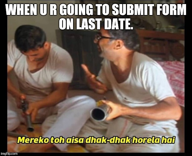 mere ko to aisa dhak dhak | WHEN U R GOING TO SUBMIT FORM
ON LAST DATE. | image tagged in mere ko to aisa dhak dhak | made w/ Imgflip meme maker