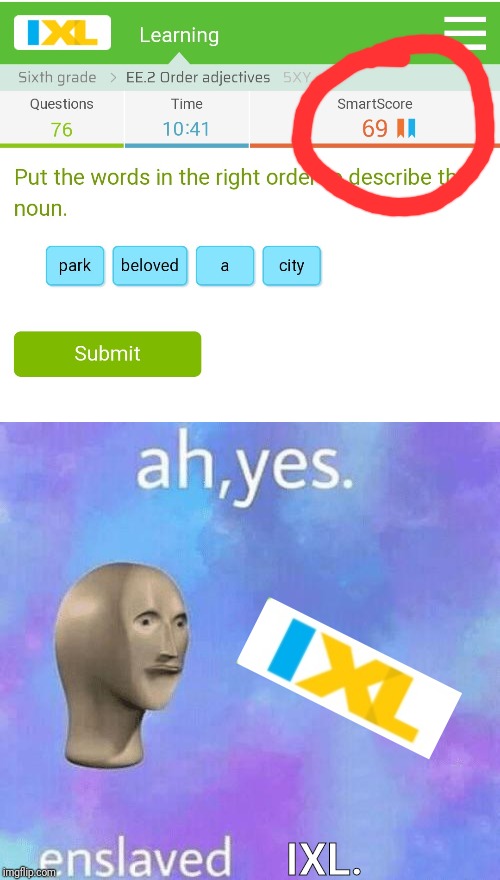 IXL. | image tagged in ah yes enslaved,69,memes,school,middle school | made w/ Imgflip meme maker