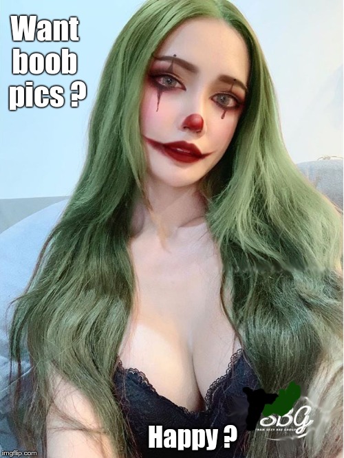 So ... You Want Boob Pics? | Want 
boob 
pics ? Happy ? | image tagged in memes,boobs,rick75230 | made w/ Imgflip meme maker