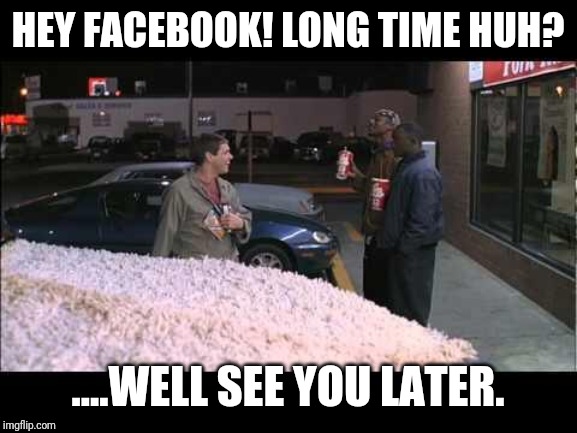 Big Gulp | HEY FACEBOOK! LONG TIME HUH? ....WELL SEE YOU LATER. | image tagged in big gulp | made w/ Imgflip meme maker