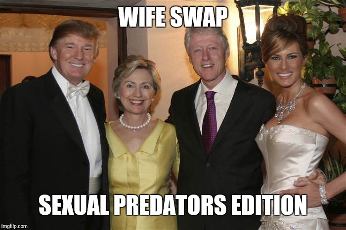 Trump Clinton Wedding | WIFE SWAP; SEXUAL PREDATORS EDITION | image tagged in trump clinton wedding | made w/ Imgflip meme maker