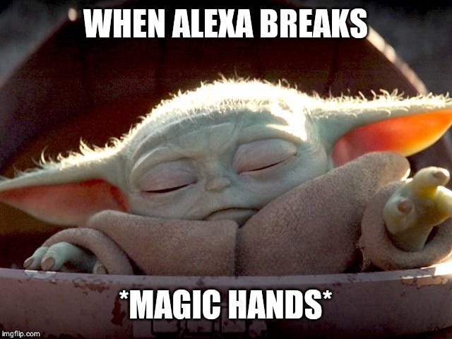 Baby Yoda | WHEN ALEXA BREAKS; *MAGIC HANDS* | image tagged in baby yoda | made w/ Imgflip meme maker