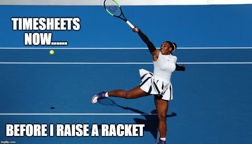 Serena Williams Timesheet Reminder | TIMESHEETS NOW...... BEFORE I RAISE A RACKET | image tagged in timesheet reminder,timesheet meme,funny memes,tennis meme,serena williams timesheet reminder | made w/ Imgflip meme maker