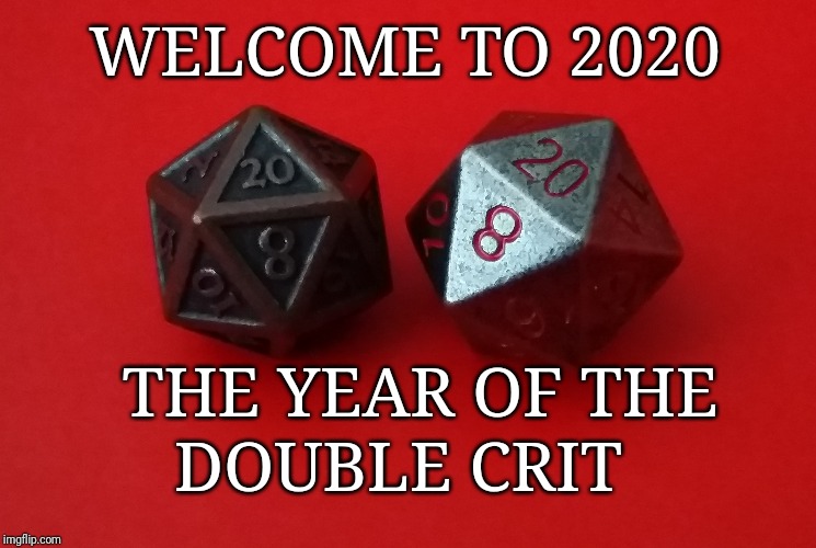 The year of | WELCOME TO 2020; THE YEAR OF THE; DOUBLE CRIT | image tagged in dungeons and dragons,5e,crit,double crit | made w/ Imgflip meme maker