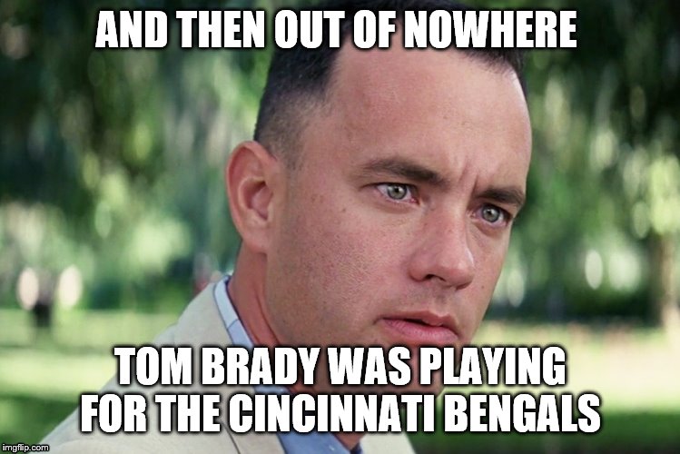 And Just Like That | AND THEN OUT OF NOWHERE; TOM BRADY WAS PLAYING FOR THE CINCINNATI BENGALS | image tagged in memes,and just like that | made w/ Imgflip meme maker