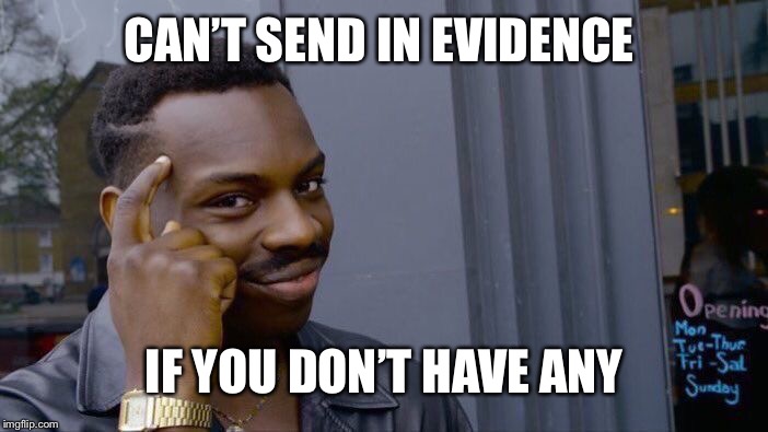 Roll Safe Think About It Meme | CAN’T SEND IN EVIDENCE IF YOU DON’T HAVE ANY | image tagged in memes,roll safe think about it | made w/ Imgflip meme maker