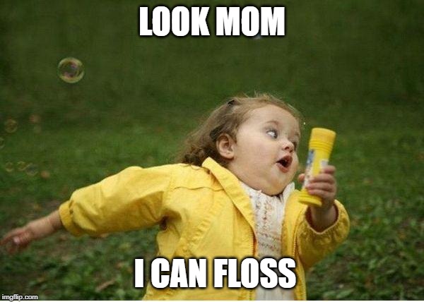 Chubby Bubbles Girl | LOOK MOM; I CAN FLOSS | image tagged in memes,chubby bubbles girl | made w/ Imgflip meme maker