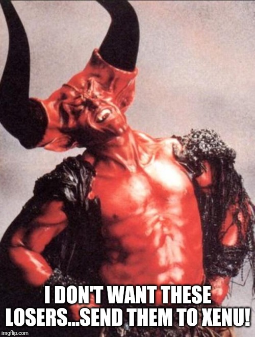 Laughing satan | I DON'T WANT THESE LOSERS...SEND THEM TO XENU! | image tagged in laughing satan | made w/ Imgflip meme maker
