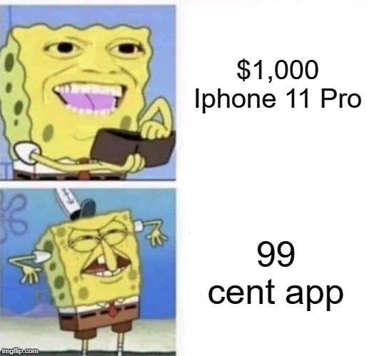 99 cent app is bad but I'd like to pay for a $1,000 phone | $1,000 Iphone 11 Pro; 99 cent app | image tagged in spongebob wallet,funny,memes,iphone,spongebob,wallet | made w/ Imgflip meme maker