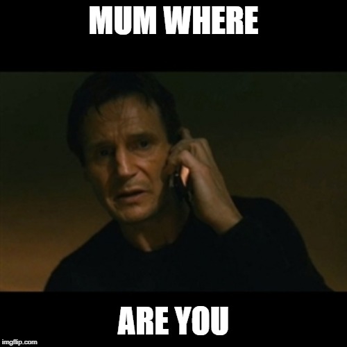 Liam Neeson Taken Meme | MUM WHERE; ARE YOU | image tagged in memes,liam neeson taken | made w/ Imgflip meme maker