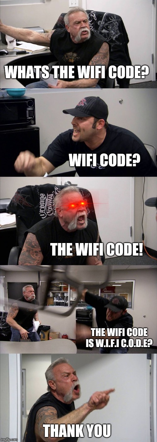 American Chopper Argument | WHATS THE WIFI CODE? WIFI CODE? THE WIFI CODE! THE WIFI CODE IS W.I.F.I C.O.D.E? THANK YOU | image tagged in memes,american chopper argument | made w/ Imgflip meme maker