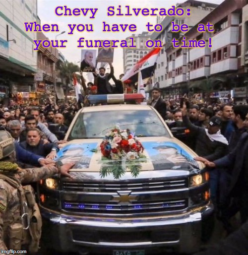 Soleimani Funeral | Chevy Silverado:
When you have to be at 
your funeral on time! | image tagged in soleimani funeral,chevy | made w/ Imgflip meme maker