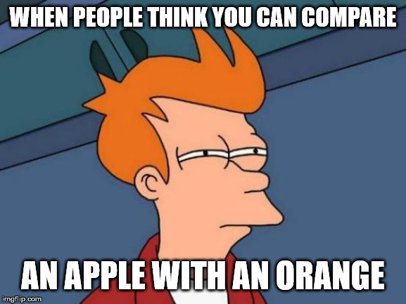 Futurama Fry Meme | WHEN PEOPLE THINK YOU CAN COMPARE AN APPLE WITH AN ORANGE | image tagged in memes,futurama fry | made w/ Imgflip meme maker