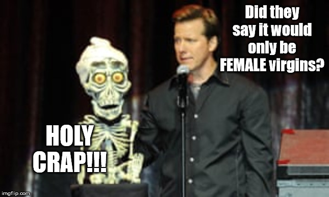 Did they say it would only be FEMALE virgins? HOLY CRAP!!! | made w/ Imgflip meme maker