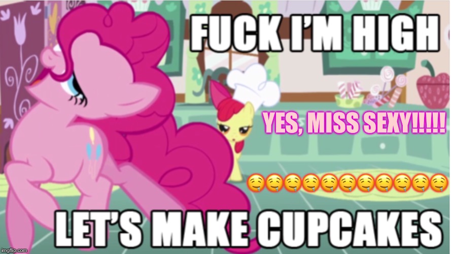 PINKIE PIE READY FOR SEX! | 🤤🤤🤤🤤🤤🤤🤤🤤🤤🤤🤤; YES, MISS SEXY!!!!! | image tagged in pinkie pie ready for sex | made w/ Imgflip meme maker