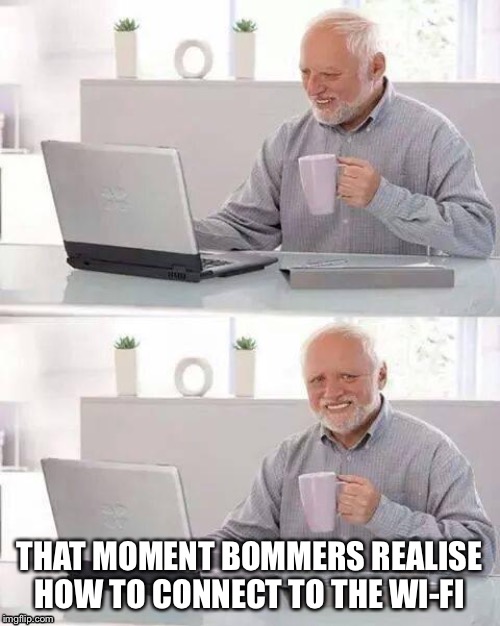 Bommers | THAT MOMENT BOMMERS REALISE HOW TO CONNECT TO THE WI-FI | image tagged in memes | made w/ Imgflip meme maker