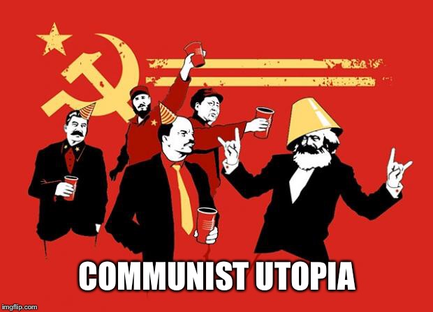 communists | COMMUNIST UTOPIA | image tagged in communists | made w/ Imgflip meme maker