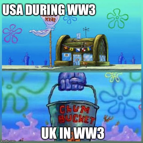 Krusty Krab Vs Chum Bucket Meme | USA DURING WW3; UK IN WW3 | image tagged in memes,krusty krab vs chum bucket | made w/ Imgflip meme maker