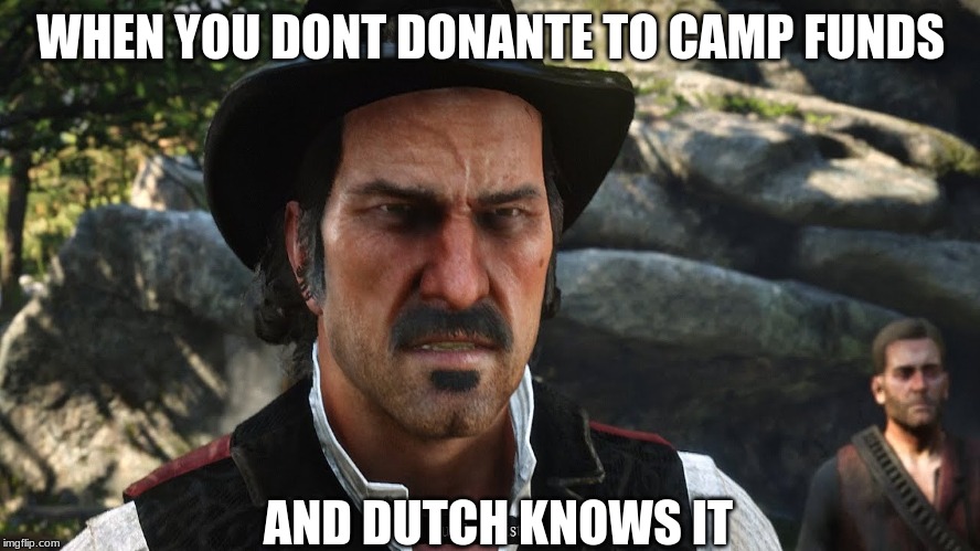 dont forget to donate | WHEN YOU DONT DONANTE TO CAMP FUNDS; AND DUTCH KNOWS IT | image tagged in dutch,donate,funny,memes | made w/ Imgflip meme maker