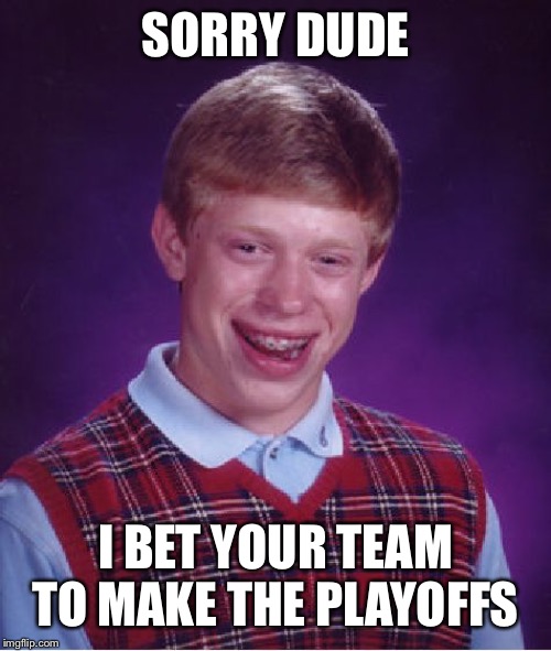 Bad Luck Brian Meme | SORRY DUDE I BET YOUR TEAM TO MAKE THE PLAYOFFS | image tagged in memes,bad luck brian | made w/ Imgflip meme maker