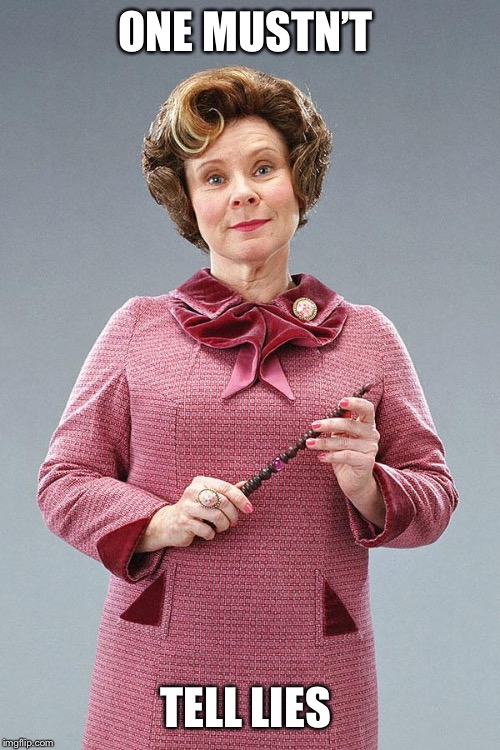 Dolores Umbridge | ONE MUSTN’T; TELL LIES | image tagged in dolores umbridge | made w/ Imgflip meme maker