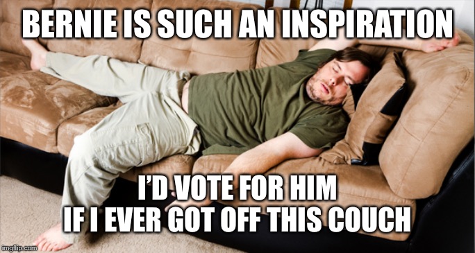 lazy | BERNIE IS SUCH AN INSPIRATION I’D VOTE FOR HIM
IF I EVER GOT OFF THIS COUCH | image tagged in lazy | made w/ Imgflip meme maker