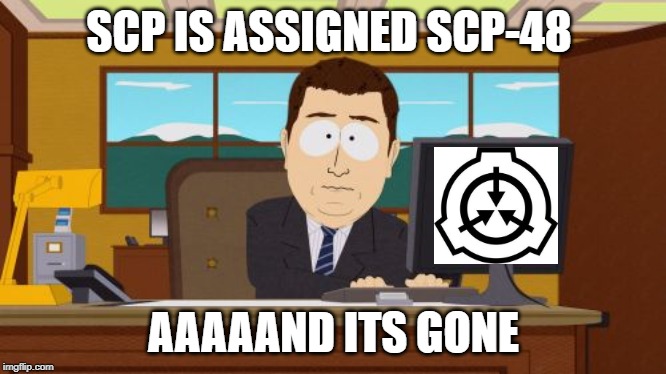 Aaaaand Its Gone Meme | SCP IS ASSIGNED SCP-48; AAAAAND ITS GONE | image tagged in memes,aaaaand its gone | made w/ Imgflip meme maker