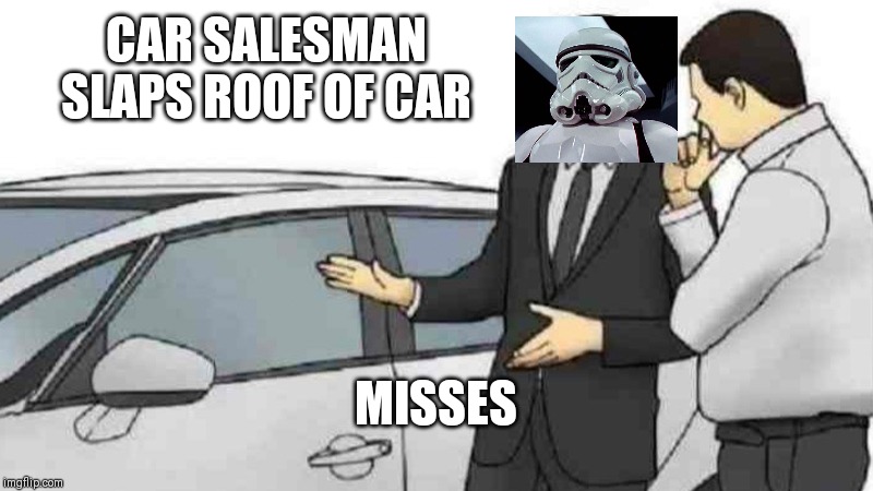 Car Salesman Slaps Roof Of Car | CAR SALESMAN SLAPS ROOF OF CAR; MISSES | image tagged in memes,car salesman slaps roof of car | made w/ Imgflip meme maker