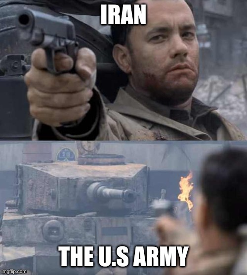 Tom Hanks Tank | IRAN; THE U.S ARMY | image tagged in tom hanks tank | made w/ Imgflip meme maker