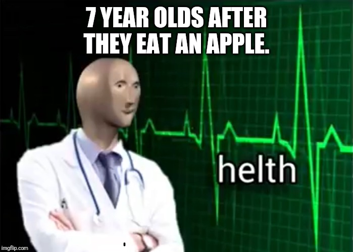 helth | 7 YEAR OLDS AFTER THEY EAT AN APPLE. | image tagged in helth | made w/ Imgflip meme maker