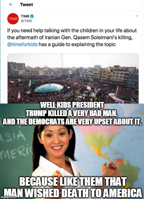 MARK DICE: | WELL KIDS PRESIDENT TRUMP KILLED A VERY BAD MAN. 
AND THE DEMOCRATS ARE VERY UPSET ABOUT IT, BECAUSE LIKE THEM THAT MAN WISHED DEATH TO AMERICA | image tagged in memes,unhelpful high school teacher,mark dice,soleimani,iran | made w/ Imgflip meme maker